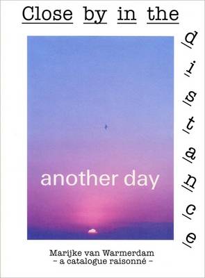 Marijke Van Warmerdam: Close by in the Distance - A Catalogue Raisonne (Paperback)