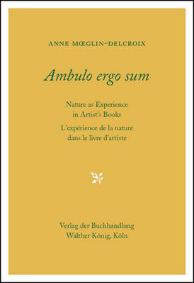 Ambulo Ergo Sum. Anne Moeglin-Delcroix: Nature as Experience in Artists' Books (Hardback)