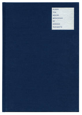 Hiroshi Sugimoto: Glass Tea House 'Mondrian' (Hardback)