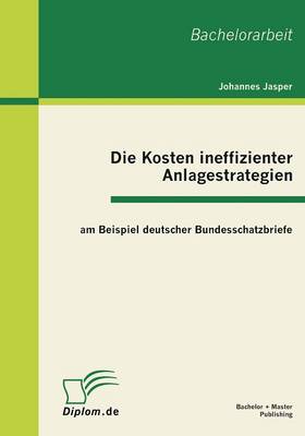 Die Kosten Ineffizienter Anlagestrategien Am Beispiel Deutscher Bundesschatzbriefe (Paperback)