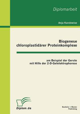 Biogenese Chloroplastidarer Proteinkomplexe Am Beispiel Der Gerste Mit Hilfe Der 2-D-Gelelektrophorese (Paperback)