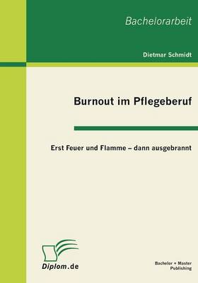 Burnout Im Pflegeberuf: Erst Feuer Und Flamme - Dann Ausgebrannt (Paperback)