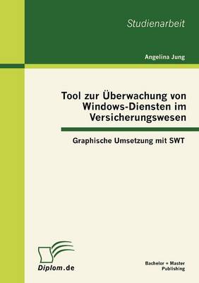 Tool Zur Berwachung Von Windows-Diensten Im Versicherungswesen: Graphische Umsetzung Mit Swt (Paperback)