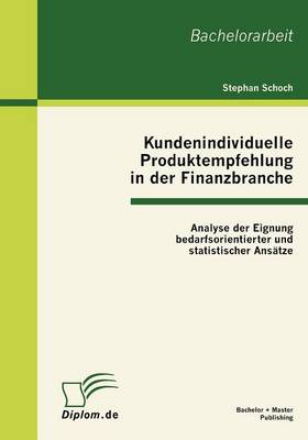 Kundenindividuelle Produktempfehlung in Der Finanzbranche: Analyse Der Eignung Bedarfsorientierter Und Statistischer ANS Tze (Paperback)