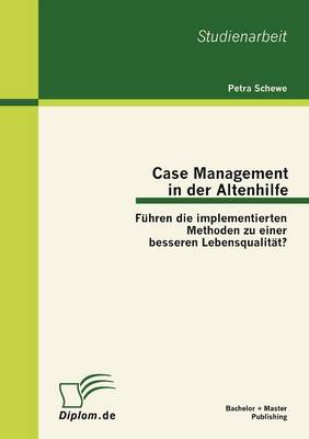 Case Management in Der Altenhilfe: F hren Die Implementierten Methoden Zu Einer Besseren Lebensqualit t? (Paperback)