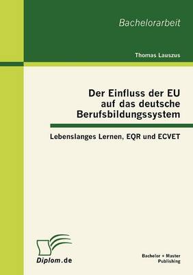 Der Einfluss Der Eu Auf Das Deutsche Berufsbildungssystem: Lebenslanges Lernen, Eqr Und Ecvet (Paperback)