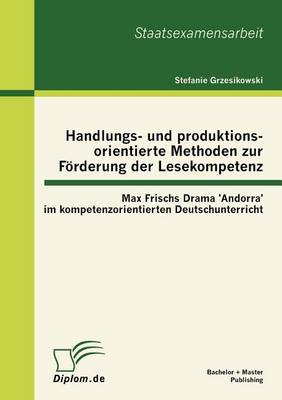 Handlungs- Und Produktionsorientierte Methoden Zur F rderung Der Lesekompetenz: Max Frischs Drama 'andorra' Im Kompetenzorientierten Deutschunterricht (Paperback)