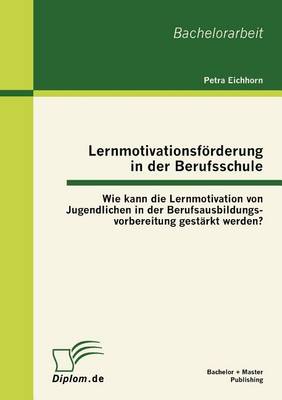 Lernmotivationsf rderung in Der Berufsschule: Wie Kann Die Lernmotivation Von Jugendlichen in Der Berufsausbildungsvorbereitung Gest rkt Werden? (Paperback)