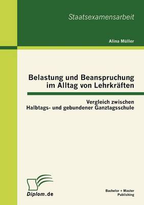 Belastung Und Beanspruchung Im Alltag Von Lehrkr ften: Vergleich Zwischen Halbtags- Und Gebundener Ganztagsschule (Paperback)