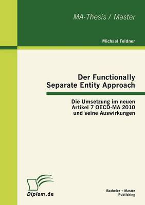 Der Functionally Separate Entity Approach: Die Umsetzung Im Neuen Artikel 7 Oecd-Ma 2010 Und Seine Auswirkungen (Paperback)