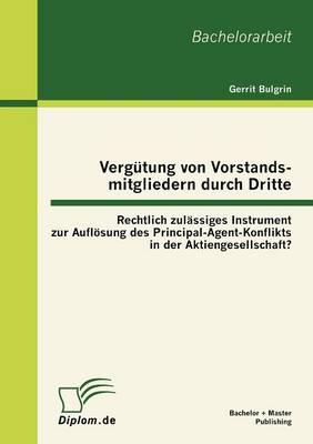 Verg Tung Von Vorstandsmitgliedern Durch Dritte: Rechtlich Zul Ssiges Instrument Zur Aufl Sung Des Principal-Agent-Konflikts in Der Aktiengesellschaft? (Paperback)