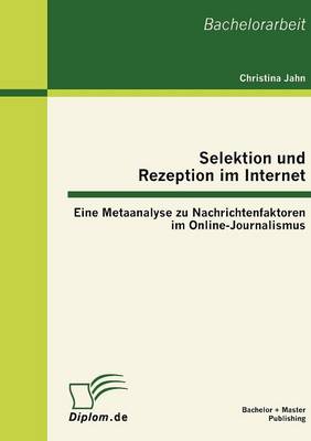 Selektion Und Rezeption Im Internet: Eine Metaanalyse Zu Nachrichtenfaktoren Im Online-Journalismus (Paperback)