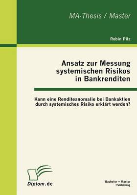 Ansatz Zur Messung Systemischen Risikos in Bankrenditen: Kann Eine Renditeanomalie Bei Bankaktien Durch Systemisches Risiko Erkl Rt Werden? (Paperback)
