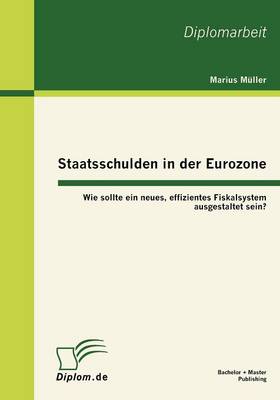 Staatsschulden in Der Eurozone: Wie Sollte Ein Neues, Effizientes Fiskalsystem Ausgestaltet Sein? (Paperback)