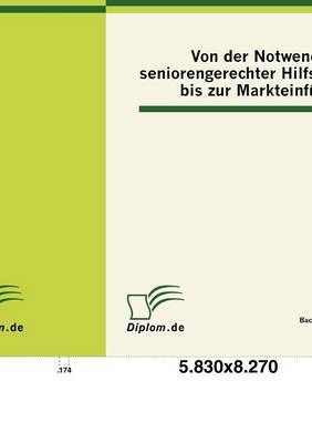 Von Der Notwendigkeit Seniorengerechter Hilfsmittel Bis Zur Markteinf Hrung (Paperback)