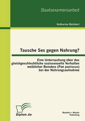 Tausche Sex Gegen Nahrung?: Eine Untersuchung Ber Das Gleichgeschlechtliche Soziosexuelle Verhalten Weiblicher Bonobos (Pan Paniscus) Bei Der Nahrungsaufnahme (Paperback)