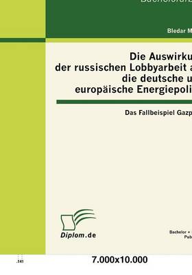 Die Auswirkung Der Russischen Lobbyarbeit Auf Die Deutsche Und Europ ische Energiepolitik: Das Fallbeispiel Gazprom (Paperback)