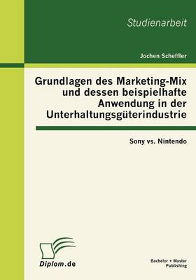 Grundlagen Des Marketing-Mix Und Dessen Beispielhafte Anwendung in Der Unterhaltungsg Terindustrie: Sony vs. Nintendo (Paperback)