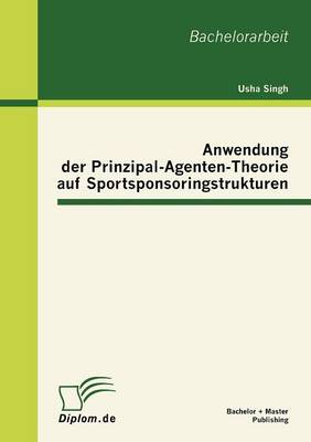 Anwendung Der Prinzipal-Agenten-Theorie Auf Sportsponsoringstrukturen (Paperback)