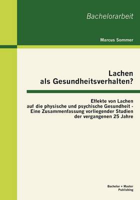 Lachen ALS Gesundheitsverhalten?: Effekte Von Lachen Auf Die Physische Und Psychische Gesundheit - Eine Zusammenfassung Vorliegender Studien Der Vergangenen 25 Jahre (Paperback)