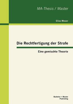 Die Rechtfertigung Der Strafe: Eine Gemischte Theorie (Paperback)