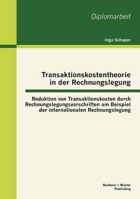 Transaktionskostentheorie in Der Rechnungslegung: Reduktion Von Transaktionskosten Durch Rechnungslegungsvorschriften Am Beispiel Der Internationalen Rechnungslegung (Paperback)