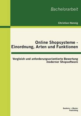Online Shopsysteme - Einordnung, Arten Und Funktionen: Vergleich Und Anforderungsorientierte Bewertung Moderner Shopsoftware (Paperback)