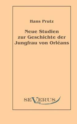 Neue Studien Zur Geschichte Der Jungfrau Von Orleans (Paperback)