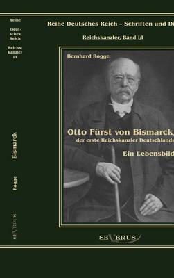 Otto F Rst Von Bismarck, Der Erste Reichskanzler Deutschlands. Ein Lebensbild (Hardback)