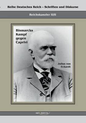 Reichskanzler Leo Von Caprivi. Bismarcks Kampf Gegen Caprivi (Paperback)