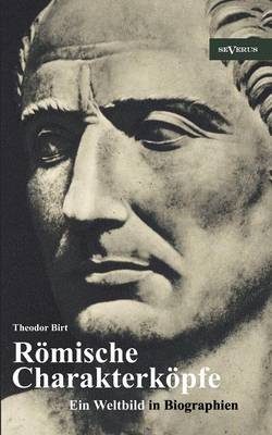 R Mische Charakterk Pfe. Ein Weltbild in Biographien: Scipio Der Ltere, Cato Der Zensor, Die Gracchen, Sulla, Lukull, Pompejus, Julius C Sar, Mark Anton, Oktavianus Augustus, Kaiser Claudius, Titus, Trajan, Hadrian, Mark Aurel (Paperback)