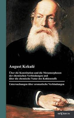 Ber Die Konstitution Und Die Metamorphosen Der Chemischen Verbindungen Und Ber Die Chemische Natur Des Kohlenstoffs. Untersuchungen Ber Aromatische Verbindungen (Paperback)