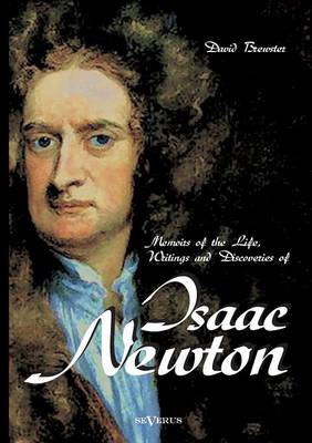 Memoirs of the Life, Writings and Discoveries of Sir Isaac Newton (Paperback)