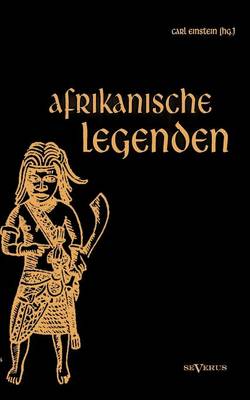 Afrikanische Legenden. Aus Togo, Mkulwe, Dahome, Sagen Der Fang, Legenden Der Ababua, Boloki, Upoto, Bena-Kanioka, Bakuba, Baluba, Bahololo, Uruwa, Warundi Und Ba Ronga (Paperback)