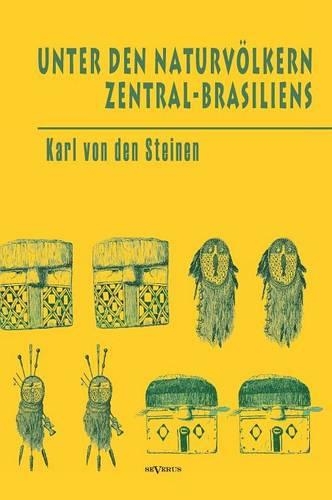 Unter Den Naturvolkern Zentral-Brasiliens: Reiseschilderung Und Ergebnisse Der Zweiten Schingu-Expedition 1887-1888 (Hardback)