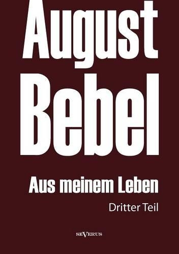 August Bebel: Aus Meinem Leben. Autobiographie in Drei Teilen. Dritter Teil (Paperback)