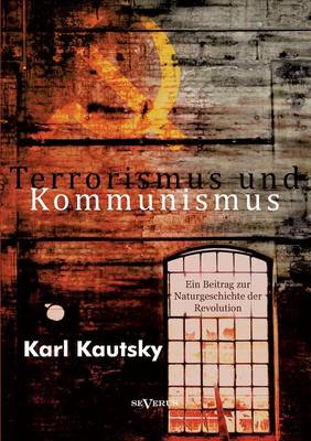 Terrorismus Und Kommunismus: Ein Beitrag Zur Naturgeschichte Der Revolution (Paperback)