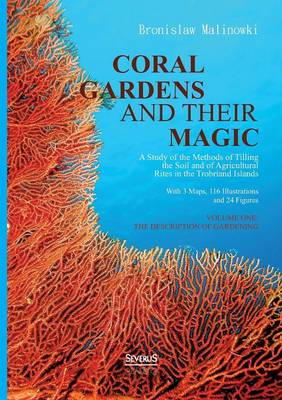 Coral Gardens and Their Magic: A Study of the Methods of Tilling the Soil and of Agricultural Rites in the Trobriand Islands (Paperback)