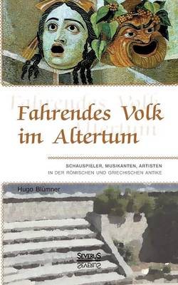 Fahrendes Volk im Altertum: Schauspieler, Musikanten, Artisten in der roemischen und griechischen Antike (Paperback)
