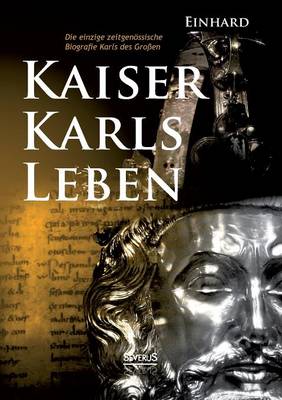 Kaiser Karls Leben. Die Einzige Zeitgenossische Biografie Karls Des Grossen (Paperback)