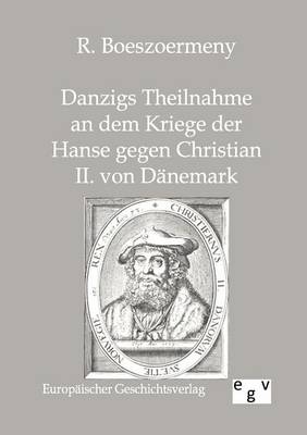 Danzigs Theinahme an Dem Kriege Der Hanse Gegen Christian II. Von Danemark (Paperback)