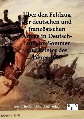 Uber Den Feldzug Der Deutschen Und Franzosischen Armee in Deutschland, Im Sommer Und Winter Des Jahres 1800 (Paperback)