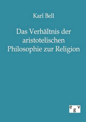Das Verhaltnis Der Aristotelischen Philosophie Zur Religion (Paperback)