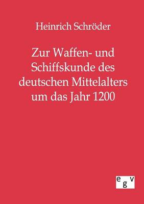 Zur Waffen- Und Schiffskunde Des Deutschen Mittelalters Um Das Jahr 1200 (Paperback)