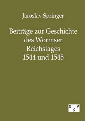 Beitrage Zur Geschichte Des Wormser Reichstages 1544 Und 1545 (Paperback)