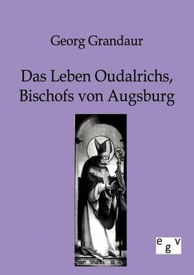 Das Leben Oudalrichs, Bischofs Von Augsburg (Paperback)