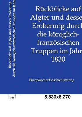 Ruckblicke Auf Algier Und Dessen Eroberung Durch Die Koniglich-Franzosischen Truppen Im Jahre 1830 (Paperback)