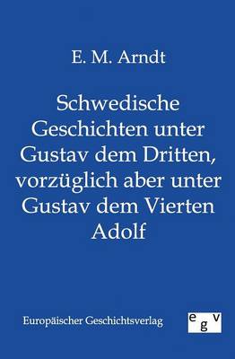 Schwedische Geschichten Unter Gustav Dem Dritten, Vorzuglich Aber Unter Gustav Dem Vierten Adolf (Paperback)