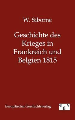 Geschichte Des Krieges in Frankreich Und Belgien 1815 (Paperback)