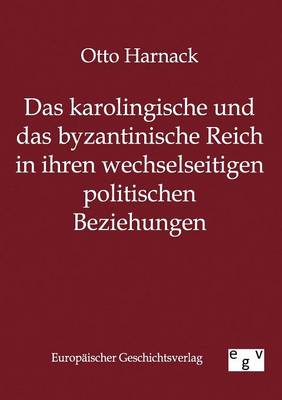 Das Karolingische Und Byzantinische Reich in Ihren Wechselseitigen Politischen Beziehungen (Paperback)